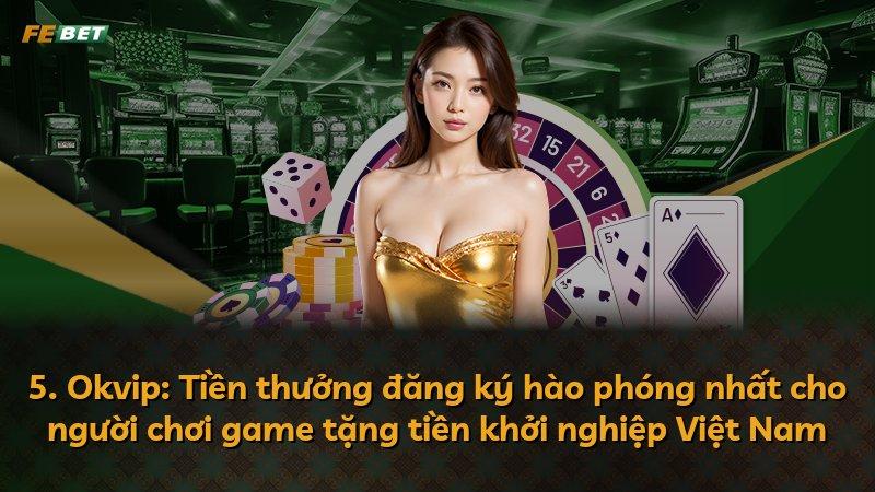 5. Okvip: Tiền thưởng đăng ký hào phóng nhất cho người chơi game tặng tiền khởi nghiệp Việt Nam