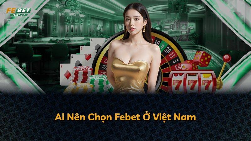 Ai Nên Chọn Febet Ở Việt Nam