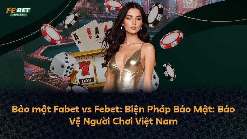 Bảo mật Fabet vs Febet: Biện Pháp Bảo Mật: Bảo Vệ Người Chơi Việt Nam