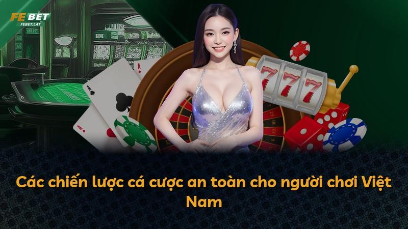 Các chiến lược cá cược an toàn cho người chơi Việt Nam