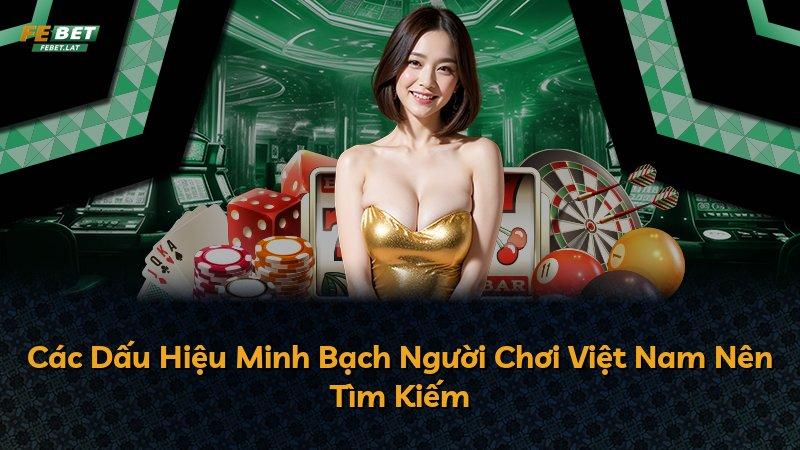 Các Dấu Hiệu Minh Bạch Người Chơi Việt Nam Nên Tìm Kiếm