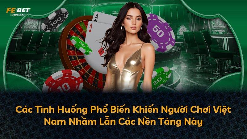 Các Tình Huống Phổ Biến Khiến Người Chơi Việt Nam Nhầm Lẫn Các Nền Tảng Này