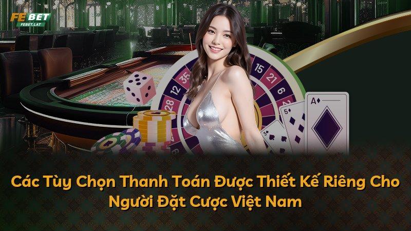 Các Tùy Chọn Thanh Toán Được Thiết Kế Riêng Cho Người Đặt Cược Việt Nam