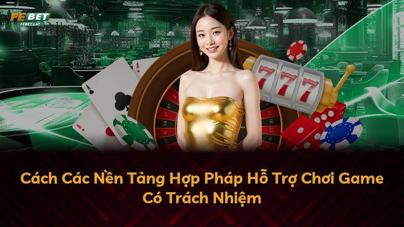 Cách Các Nền Tảng Hợp Pháp Hỗ Trợ Chơi Game Có Trách Nhiệm