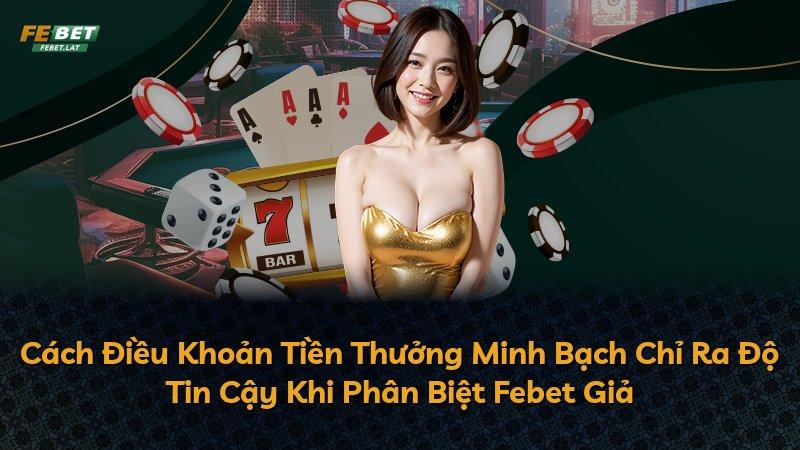 Cách Điều Khoản Tiền Thưởng Minh Bạch Chỉ Ra Độ Tin Cậy Khi Phân Biệt Febet Giả