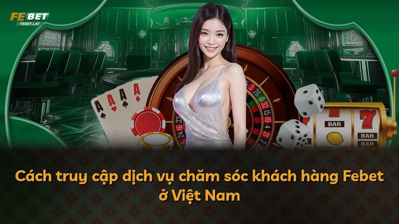Cách truy cập dịch vụ chăm sóc khách hàng Febet ở Việt Nam