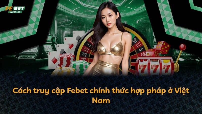 Cách truy cập Febet chính thức hợp pháp ở Việt Nam