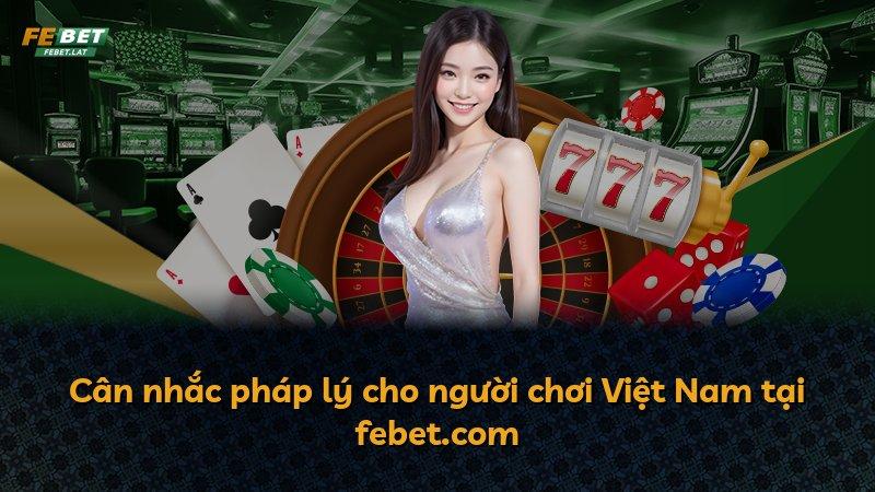 Cân nhắc pháp lý cho người chơi Việt Nam tại febet.com