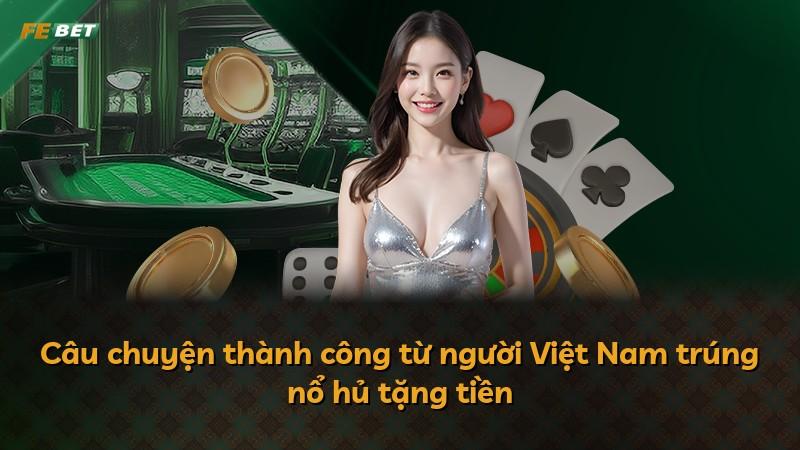 Câu chuyện thành công từ người Việt Nam trúng nổ hủ tặng tiền