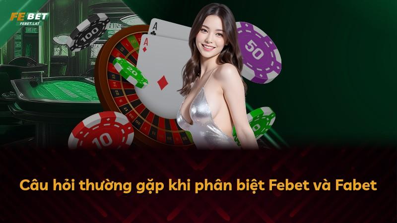 Câu hỏi thường gặp khi phân biệt Febet và Fabet
