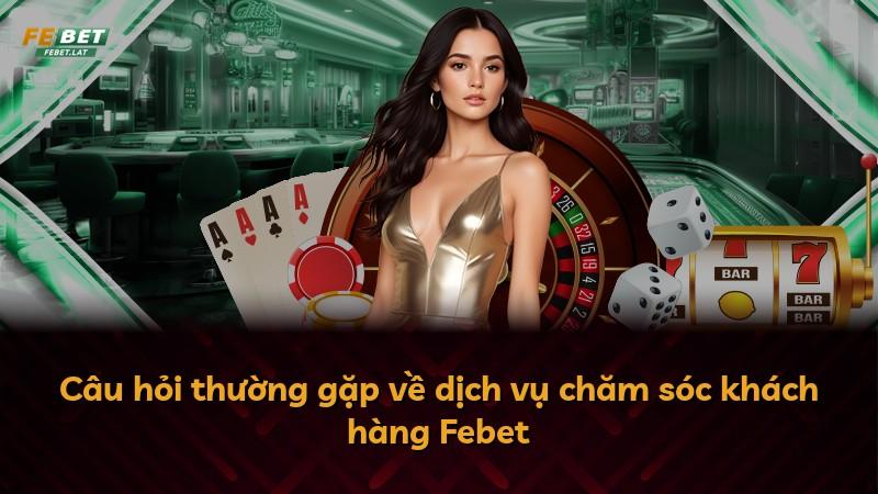 Câu hỏi thường gặp về dịch vụ chăm sóc khách hàng Febet