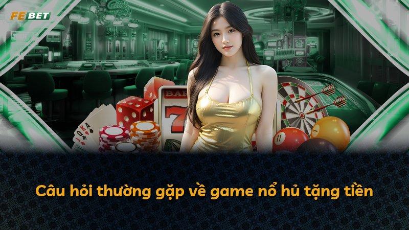 Câu hỏi thường gặp về game nổ hủ tặng tiền