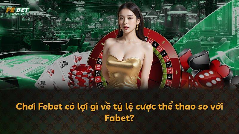 Chơi Febet có lợi gì về tỷ lệ cược thể thao so với Fabet?