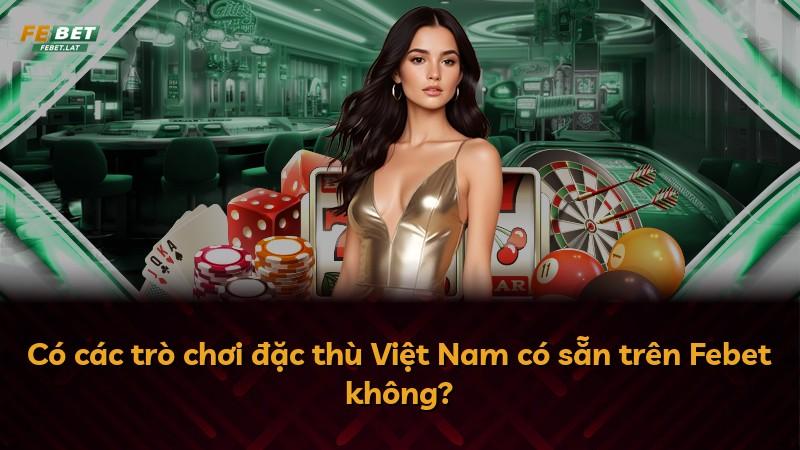 Có các trò chơi đặc thù Việt Nam có sẵn trên Febet không?