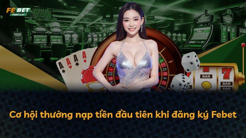 Cơ hội thưởng nạp tiền đầu tiên khi đăng ký Febet