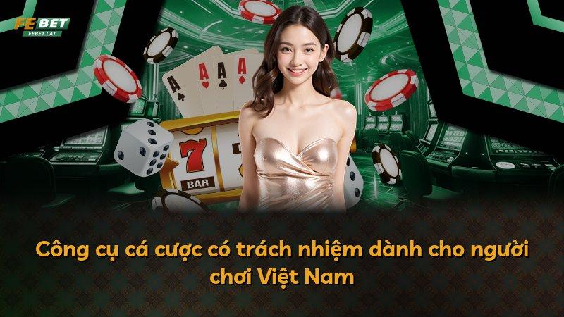 Công cụ cá cược có trách nhiệm dành cho người chơi Việt Nam