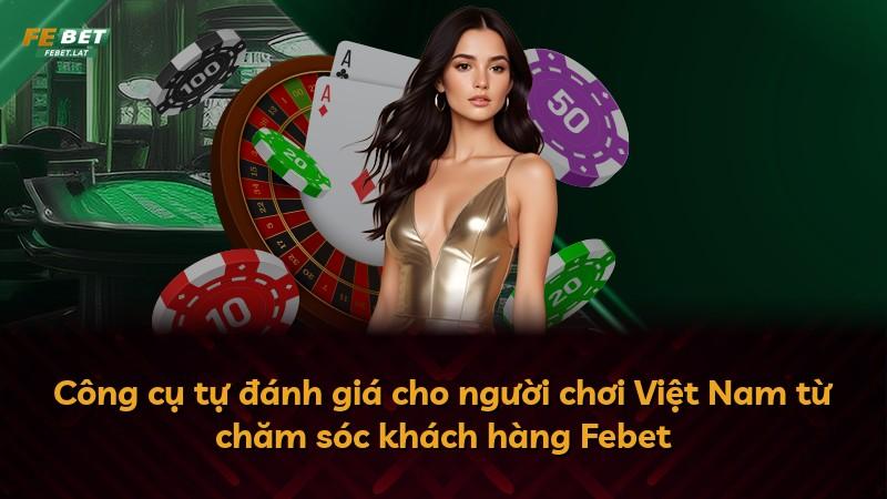 Công cụ tự đánh giá cho người chơi Việt Nam từ chăm sóc khách hàng Febet