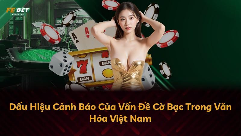 Dấu Hiệu Cảnh Báo Của Vấn Đề Cờ Bạc Trong Văn Hóa Việt Nam