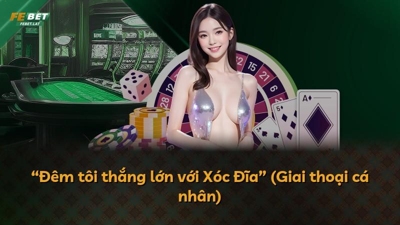 “Đêm tôi thắng lớn với Xóc Đĩa” (Giai thoại cá nhân)