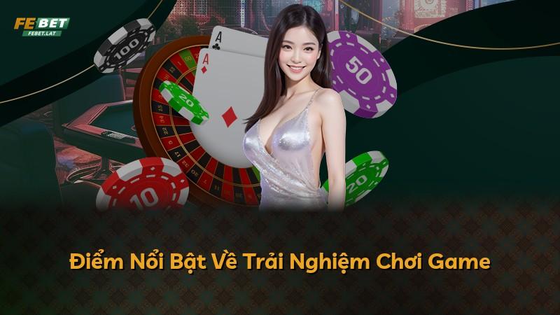 Điểm Nổi Bật Về Trải Nghiệm Chơi Game