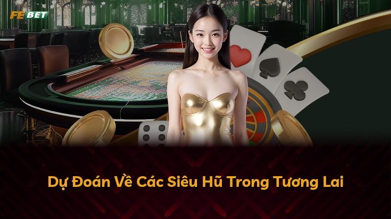 Dự Đoán Về Các Siêu Hũ Trong Tương Lai