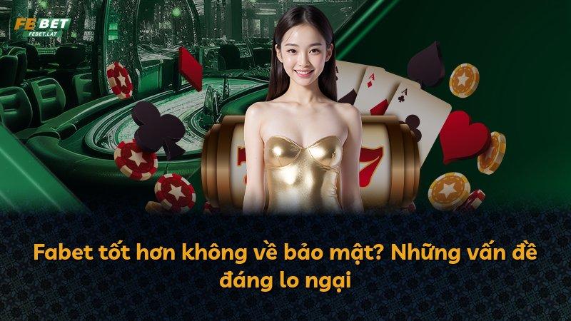 Fabet tốt hơn không về bảo mật? Những vấn đề đáng lo ngại