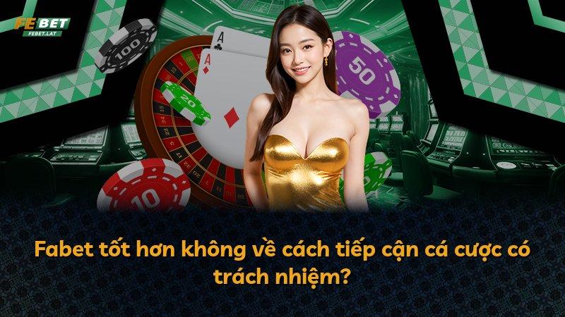 Fabet tốt hơn không về cách tiếp cận cá cược có trách nhiệm?