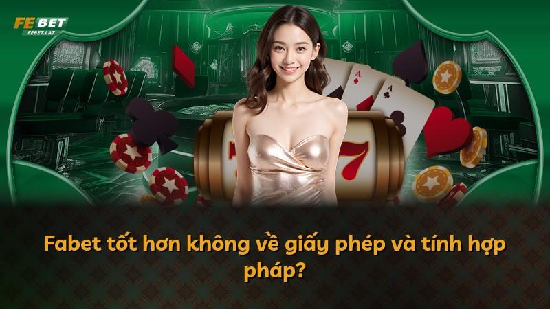 Fabet tốt hơn không về giấy phép và tính hợp pháp?