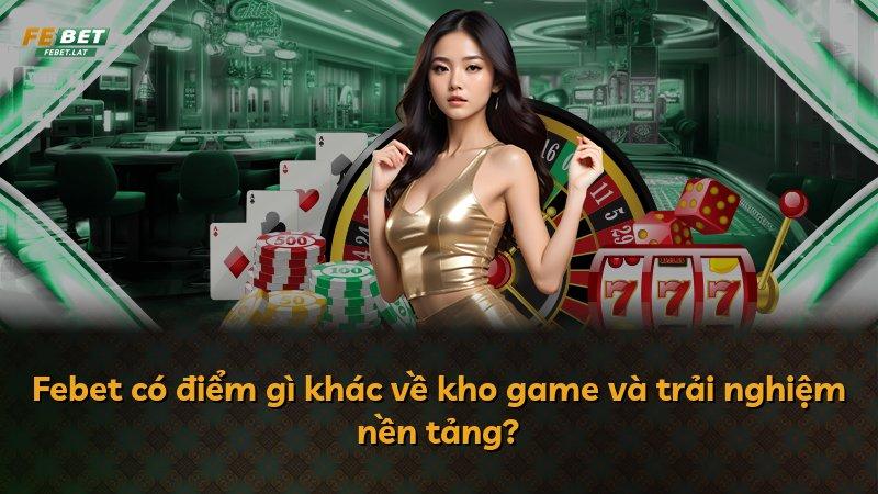 Febet có điểm gì khác về kho game và trải nghiệm nền tảng?