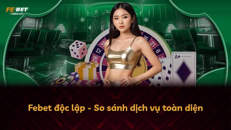 Febet độc lập - So sánh dịch vụ toàn diện