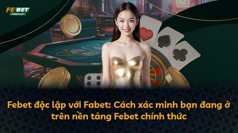 Febet độc lập với Fabet: Cách xác minh bạn đang ở trên nền tảng Febet chính thức