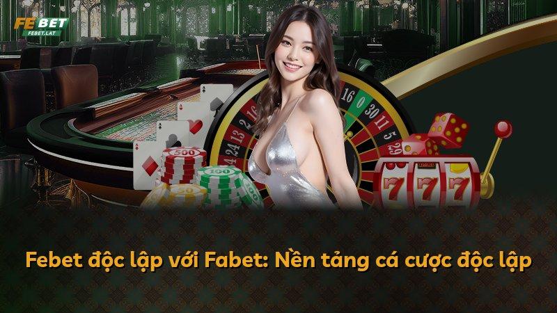 Febet độc lập với Fabet: Nền tảng cá cược độc lập