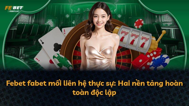 Febet fabet mối liên hệ thực sự: Hai nền tảng hoàn toàn độc lập