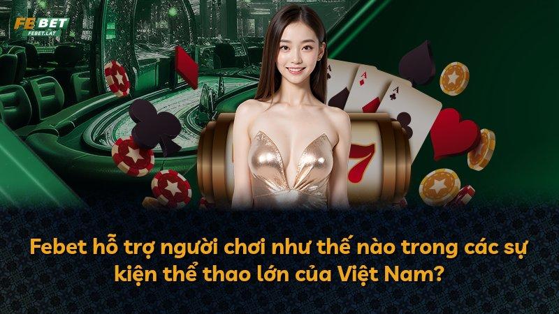 Febet hỗ trợ người chơi như thế nào trong các sự kiện thể thao lớn của Việt Nam?