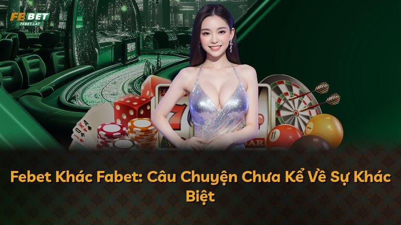 Febet Khác Fabet: Câu Chuyện Chưa Kể Về Sự Khác Biệt