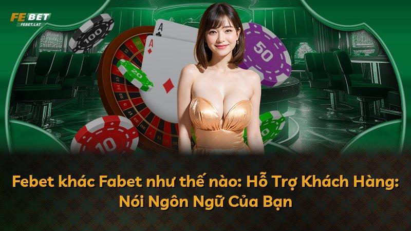 Febet khác Fabet như thế nào: Hỗ Trợ Khách Hàng: Nói Ngôn Ngữ Của Bạn
