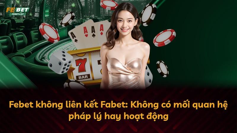 Febet không liên kết Fabet: Không có mối quan hệ pháp lý hay hoạt động