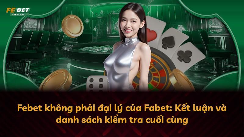 Febet không phải đại lý của Fabet: Kết luận và danh sách kiểm tra cuối cùng