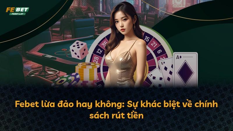 Febet lừa đảo hay không: Sự khác biệt về chính sách rút tiền