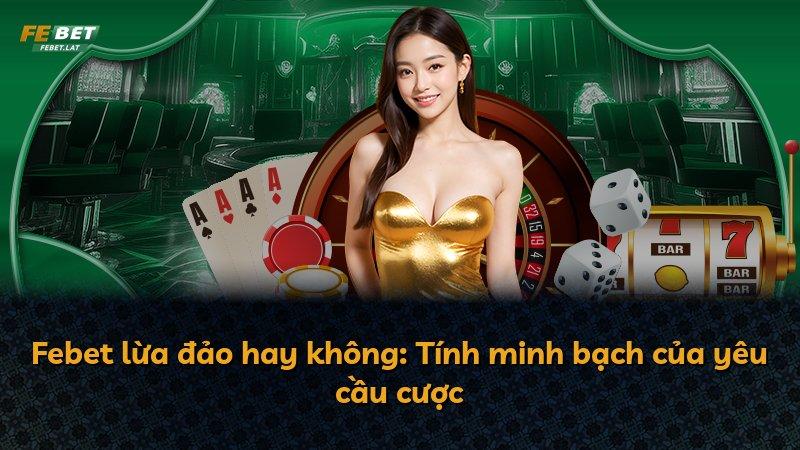 Febet lừa đảo hay không: Tính minh bạch của yêu cầu cược