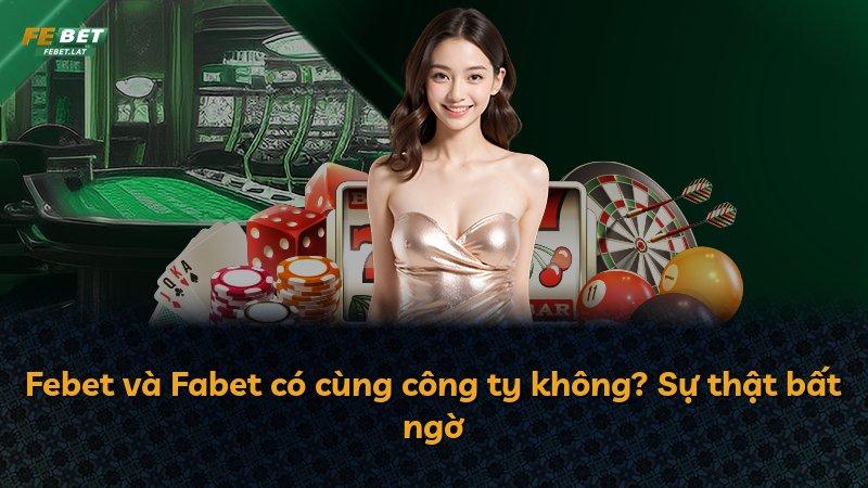 Febet và Fabet có cùng công ty không? Sự thật bất ngờ