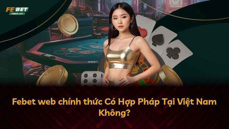 Febet web chính thức Có Hợp Pháp Tại Việt Nam Không?