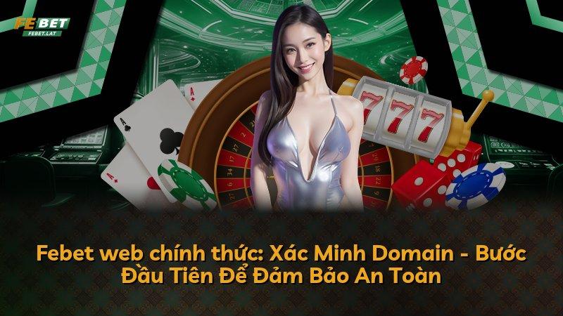 Febet web chính thức: Xác Minh Domain - Bước Đầu Tiên Để Đảm Bảo An Toàn
