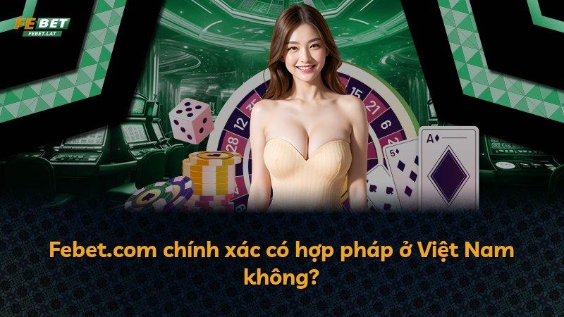 Febet.com chính xác có hợp pháp ở Việt Nam không?