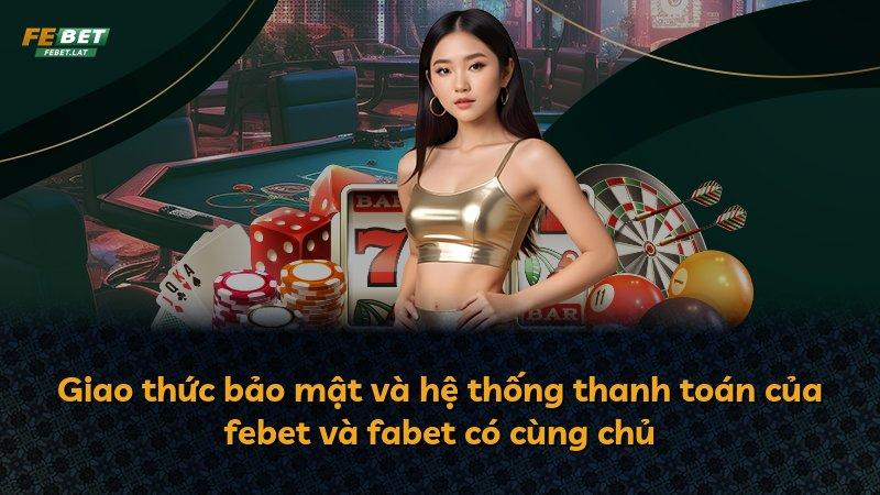 Giao thức bảo mật và hệ thống thanh toán của febet và fabet có cùng chủ