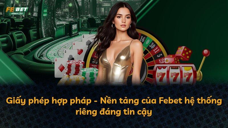 Giấy phép hợp pháp - Nền tảng của Febet hệ thống riêng đáng tin cậy