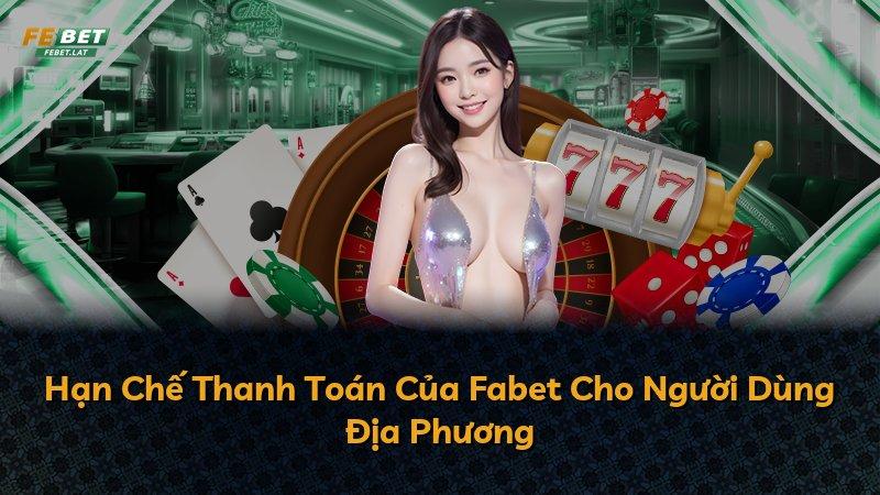 Hạn Chế Thanh Toán Của Fabet Cho Người Dùng Địa Phương