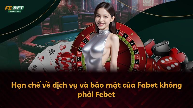 Hạn chế về dịch vụ và bảo mật của Fabet không phải Febet