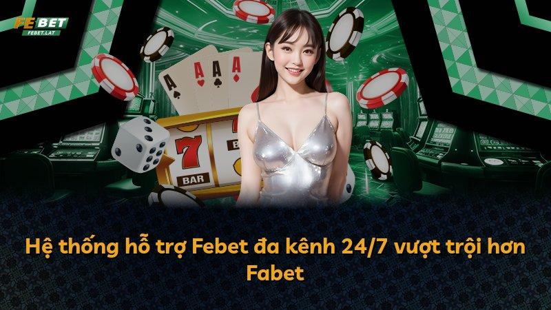 Hệ thống hỗ trợ Febet đa kênh 24/7 vượt trội hơn Fabet