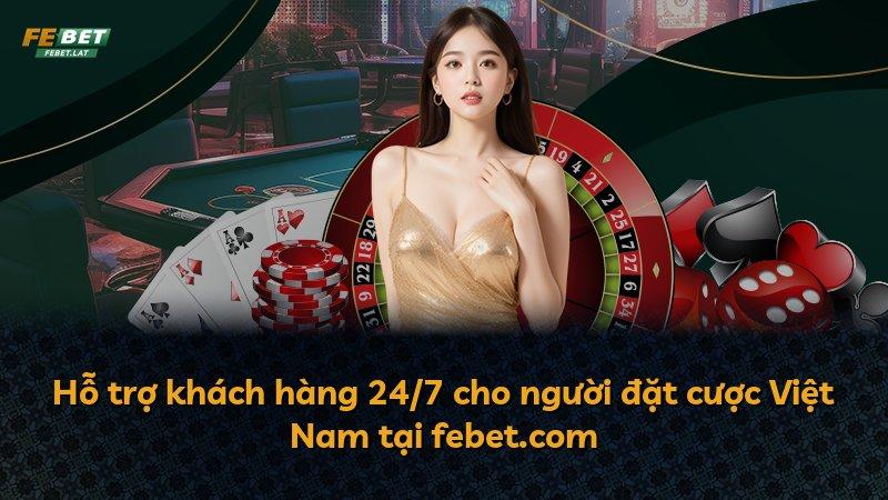 Hỗ trợ khách hàng 24/7 cho người đặt cược Việt Nam tại febet.com